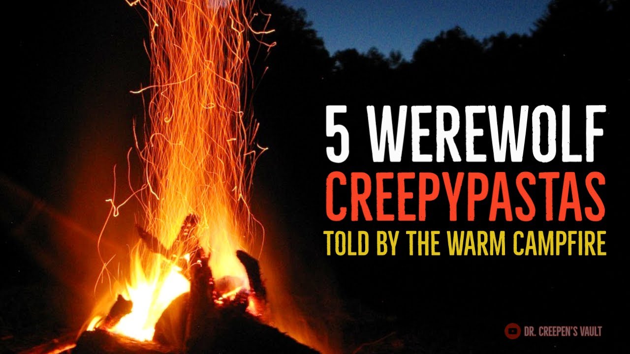 5 WEREWOLF CREEPYPASTAS TOLD BY THE WARM CAMPFIRE | 