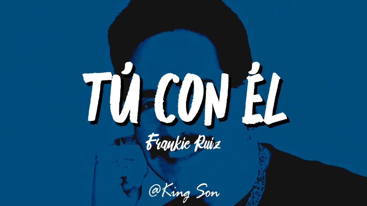 Frankie Ru&iacute;z - T&uacute; Con &Eacute;l (Letra)