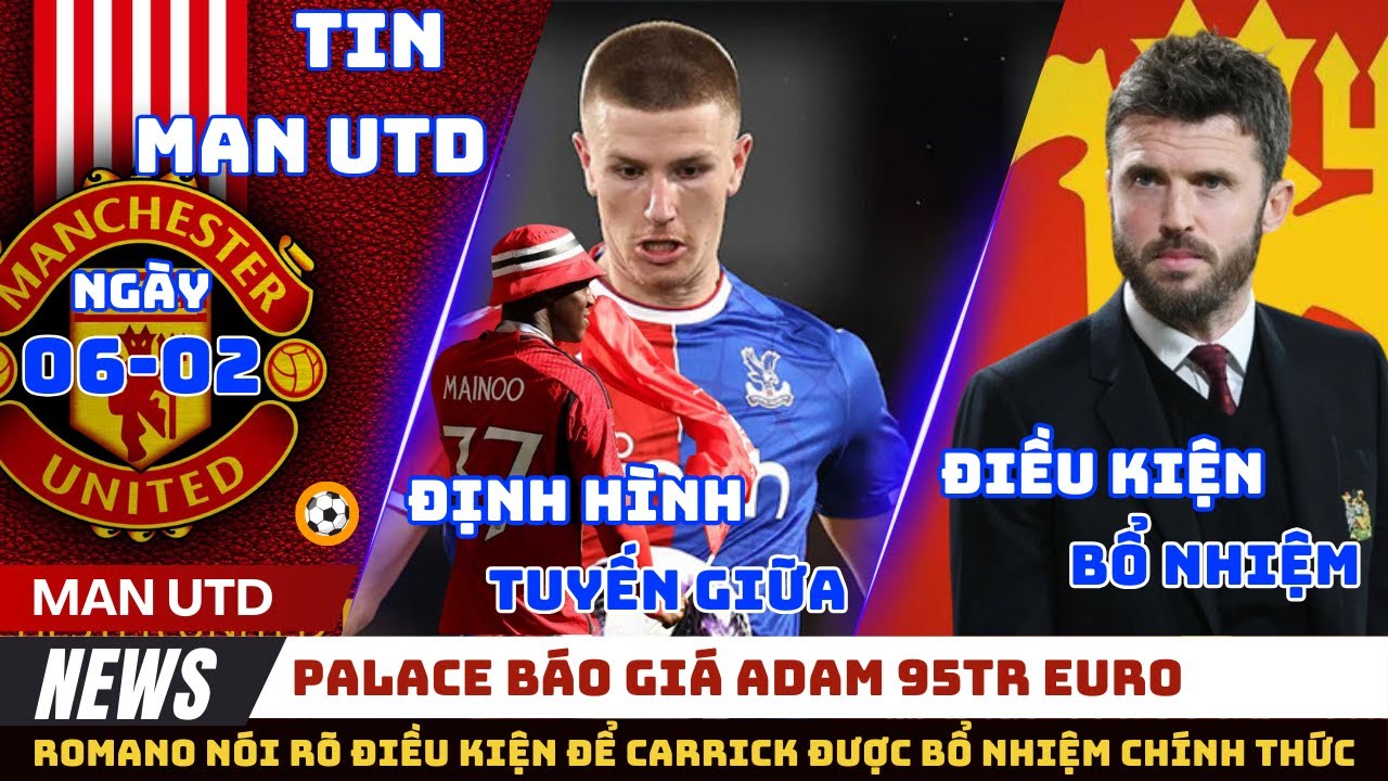 TIN MU 06/02: PALACE BÁO GIÁ ADAM 95TR EURO, RÕ ĐIỀU KIỆN ĐỂ CARRIK ĐƯỢC BỔ NHIỆM CHÍNH THỨC TẠI MU