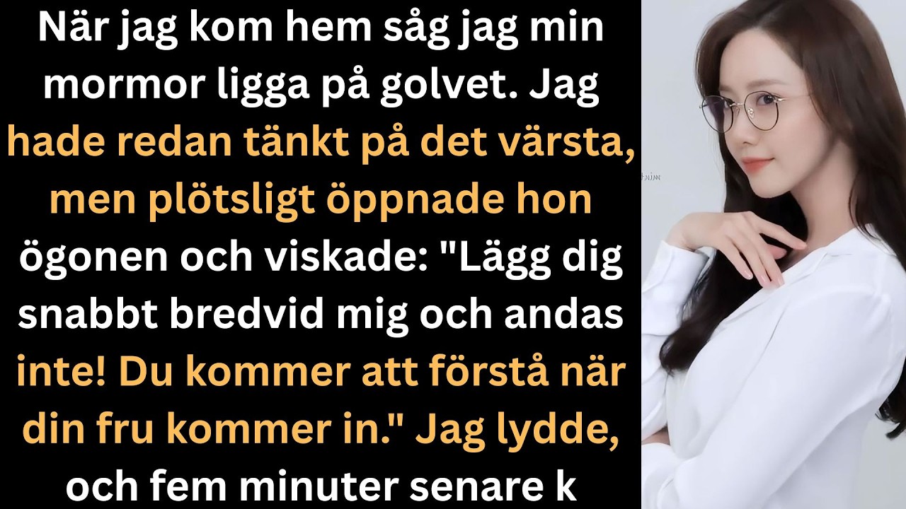 Lägg dig snabbt andas inte viskade farmor  fem minuter senare kom min fru in i rummet