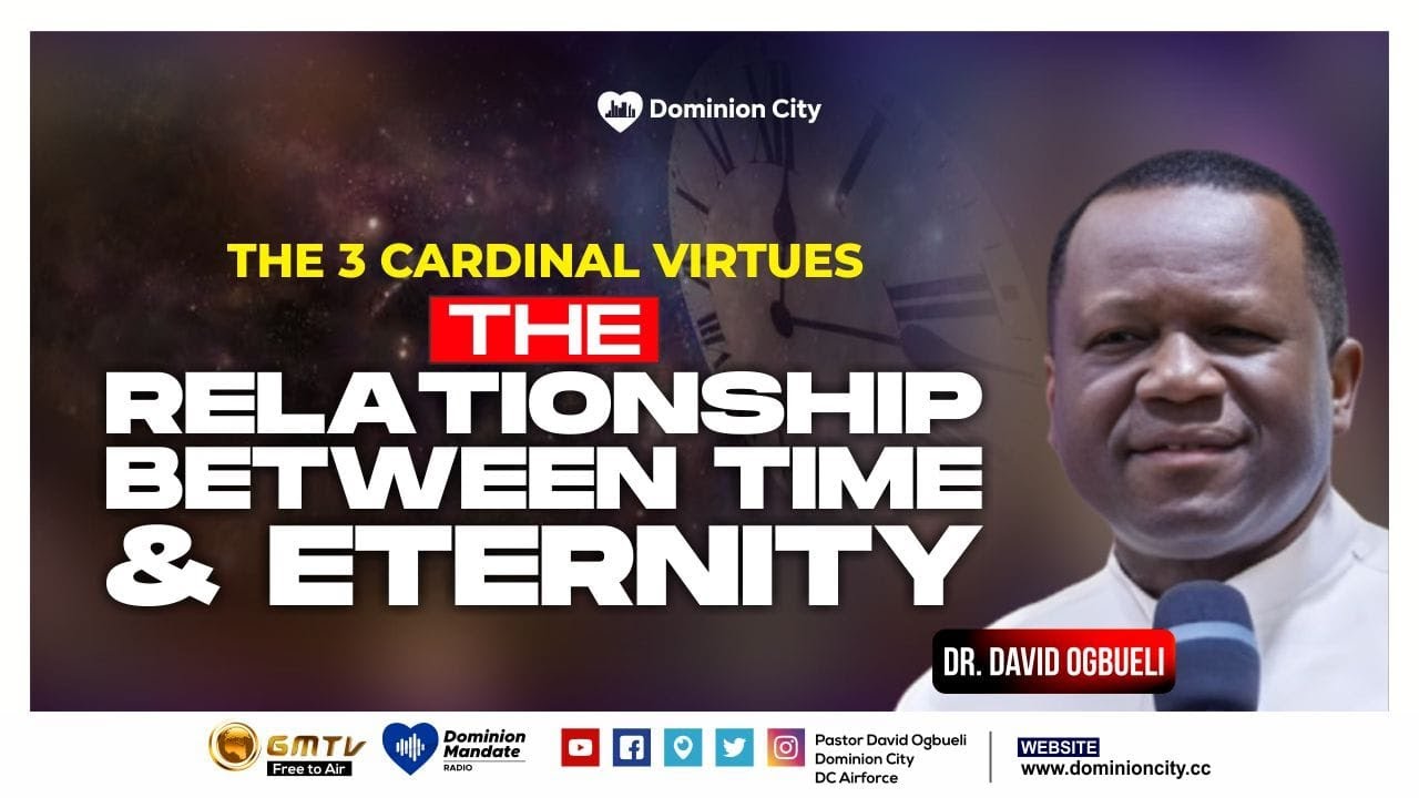 THE RELATIONSHIP BTW TIME & ETERNITY (3 CARDINAL VIRTUES) || DR DAVID OGBUELI #time #eternity