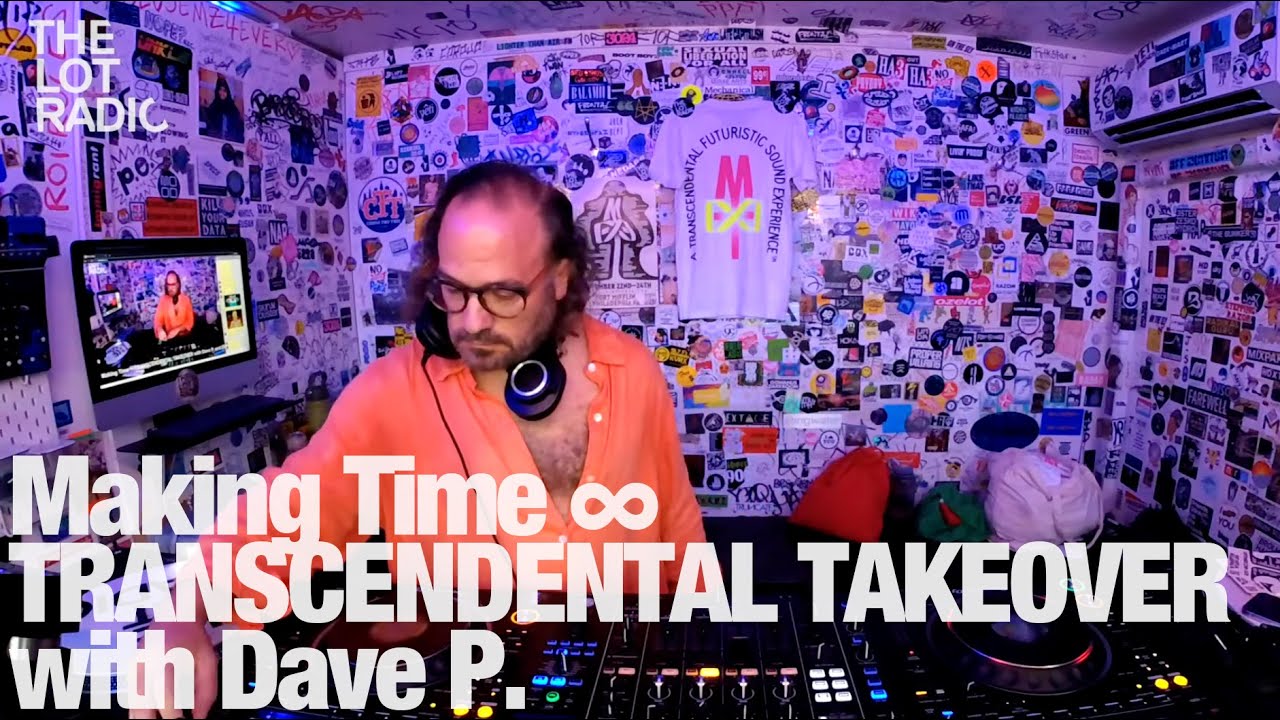 Making Time ∞ TRANSCENDENTAL TAKEOVER with Dave P.  @TheLotRadio 07-15-2023