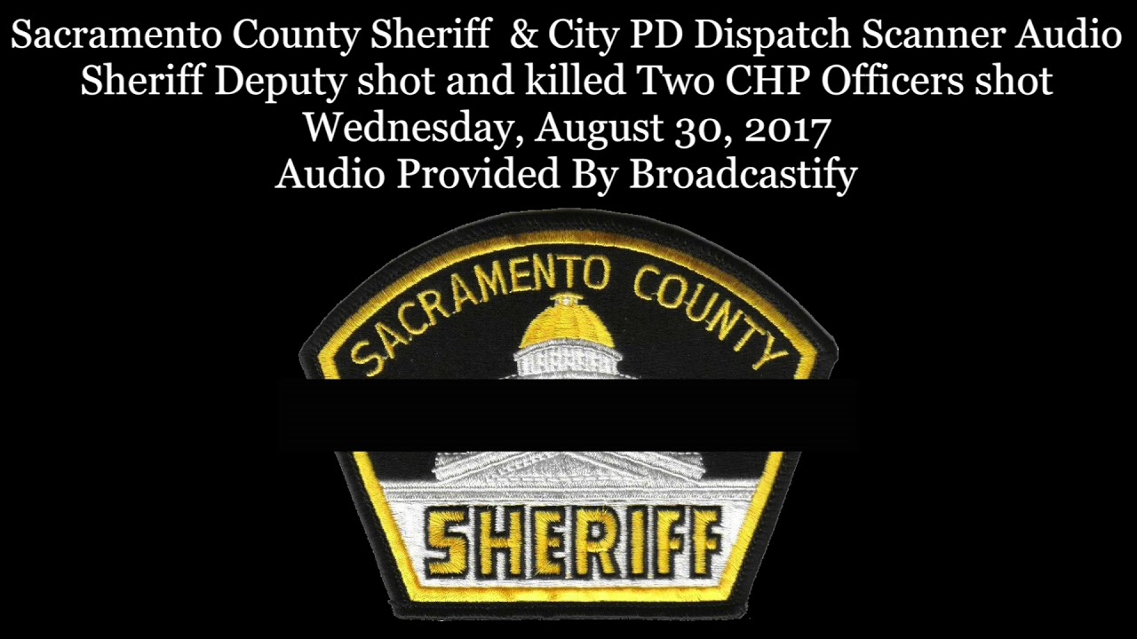 Sacramento County Sheriff  Dispatch Scanner Audio Sheriff Deputy killed Two CHP Officers shot
