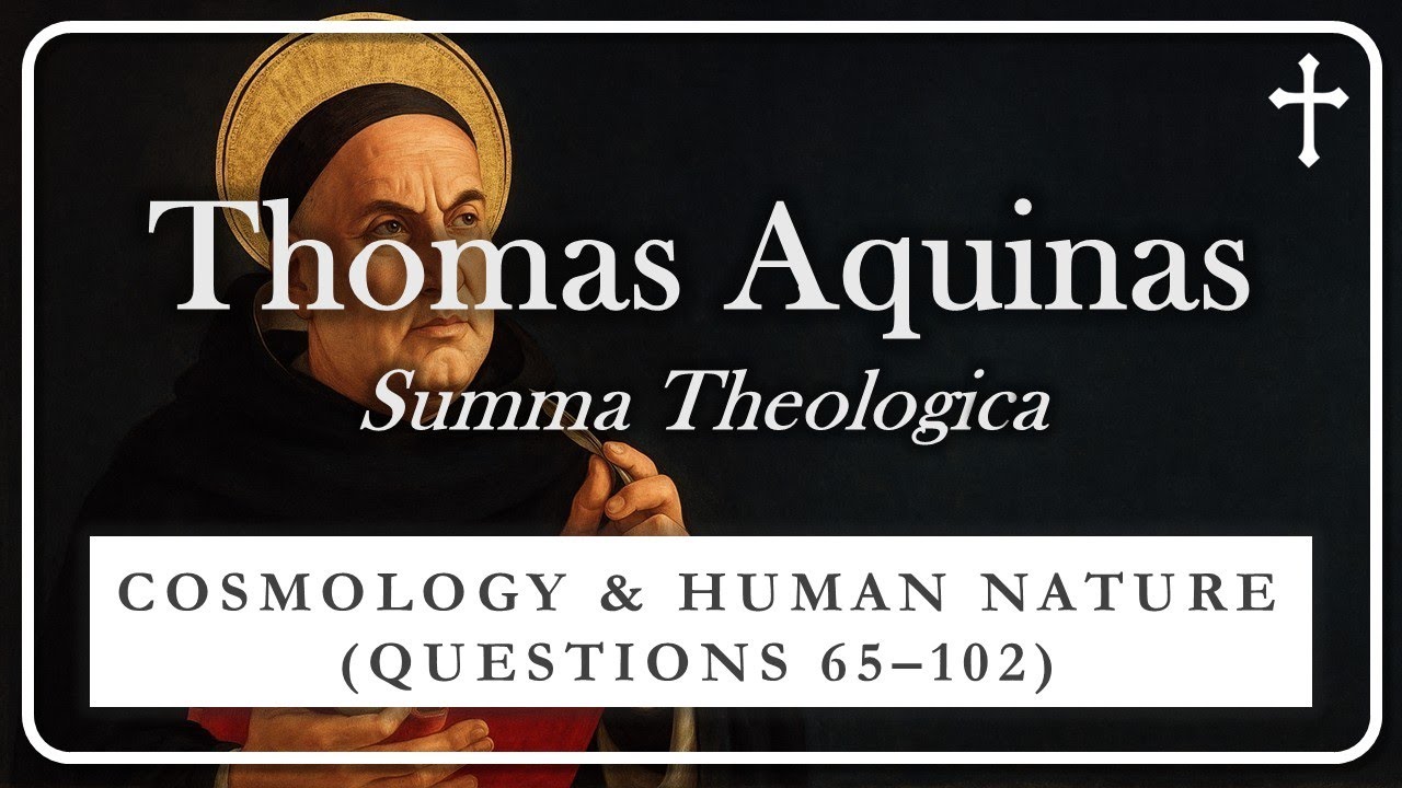 Part 5 of 18: Thomas Aquinas’s Summa Theologica | COSMOLOGY AND HUMAN NATURE (QUESTIONS 65–102)
