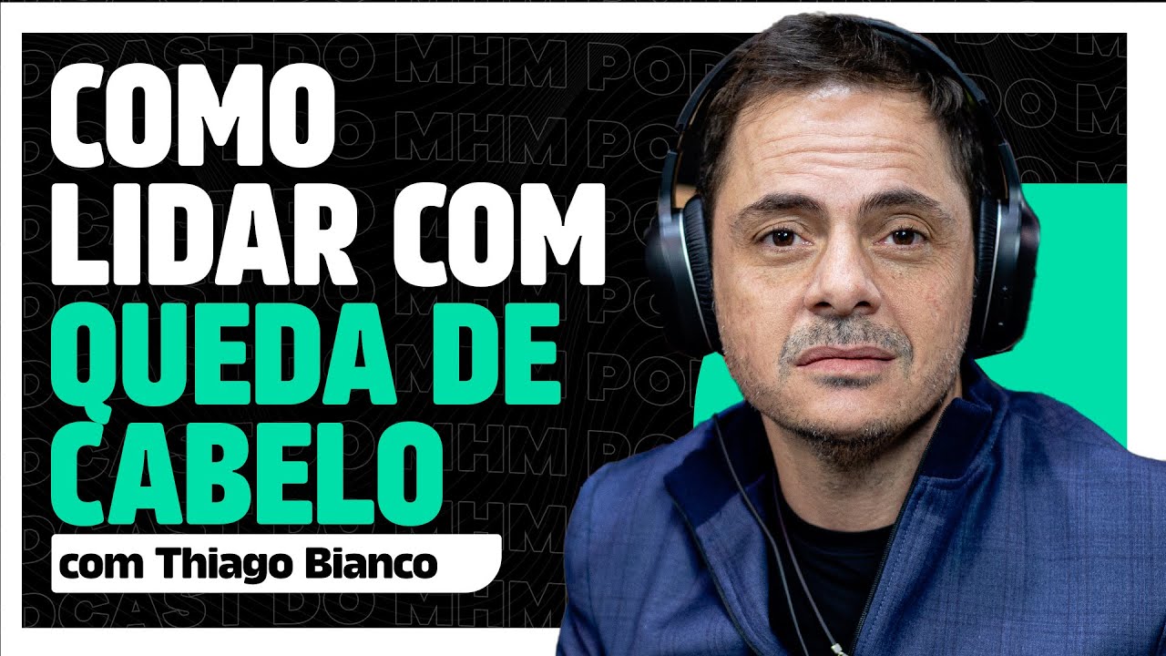 COMO PARAR a QUEDA DE CABELO (com Thiago Bianco) | PODCAST DO MHM