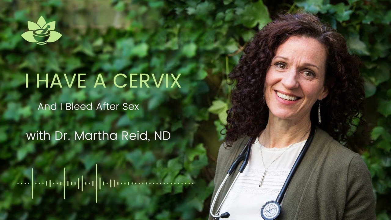 I Have A Cervix And I Bleed After Sex - Dr. Martha Reid Podcast (DCIM)