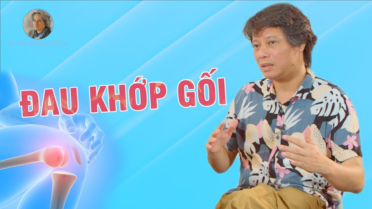 Đau khớp gối #BacsiTranVanPhucOfficial