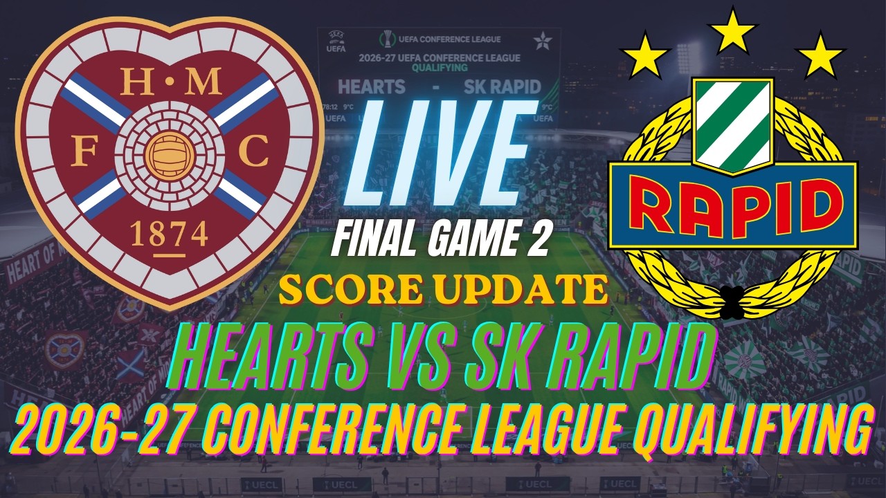 Hearts Vs SK Rapid | Final Game 2 | 2026&ndash;27 UEFA Conference League Qualifying | Live Score Update