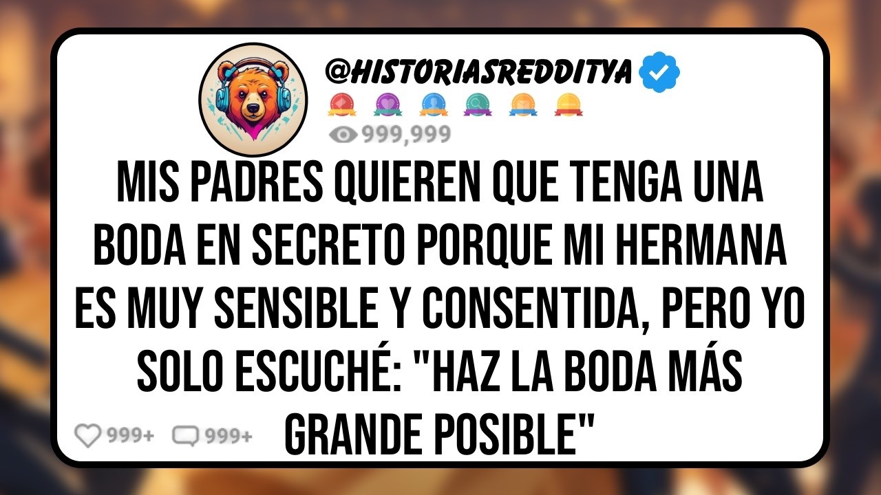 Mis PADRES Quieren que Tenga una Boda en Secreto Porque mi HERMANA es Muy Sensible y Consentida ...