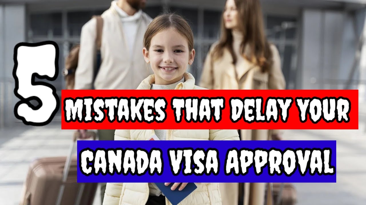 5 Mistakes That Delay Your Canada Visa Approval