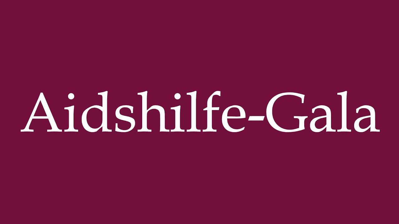 How to Pronounce ''Aidshilfe-Gala'' (AIDS Aid Gala) Correctly in German