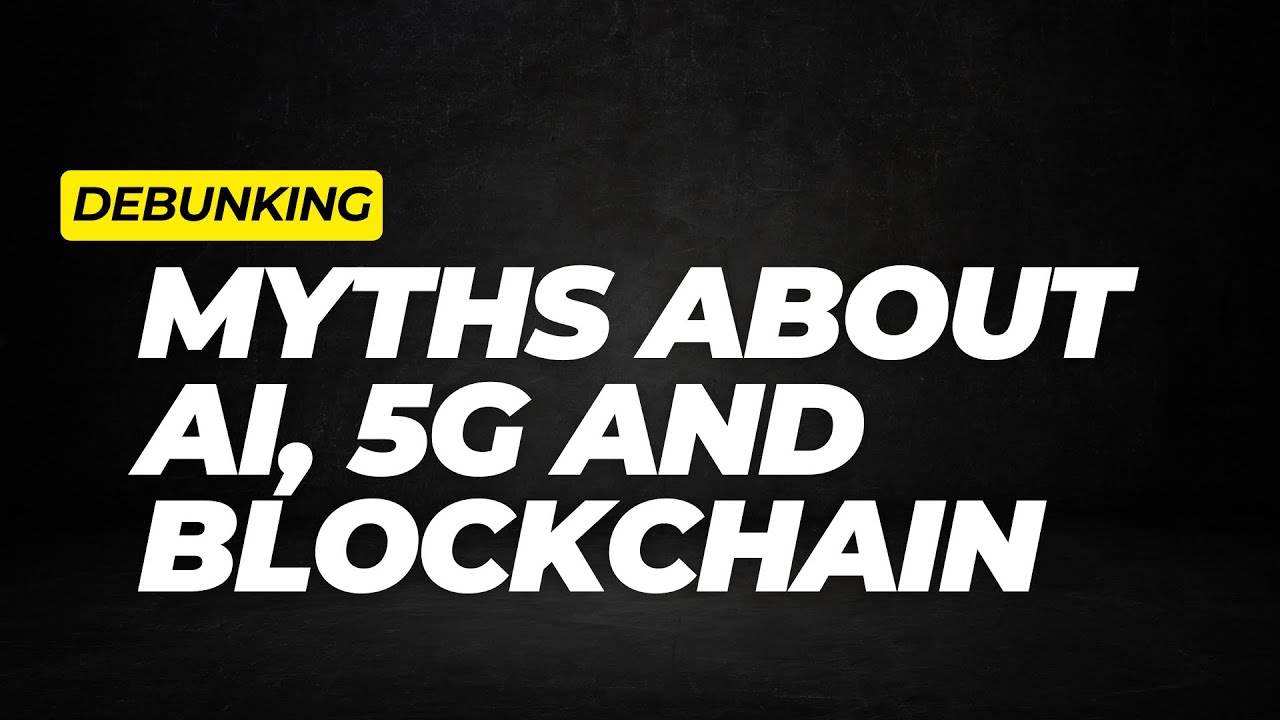 Unmasking the Truth: Debunking Myths About AI, 5G, and Blockchain