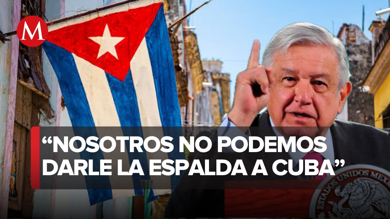 AMLO dice que México va ayudar a Cuba: 