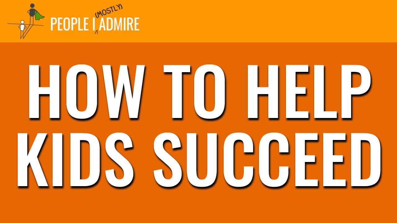 160. How to Help Kids Succeed | People I (Mostly) Admire