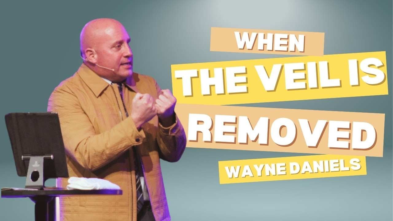 When the Veil is Removed | Wayne Daniels | Kingdom Life