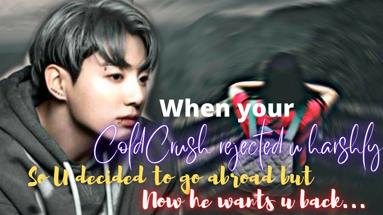 Jkoneshot//when u cold crush rejected you harshly& u decided to go abroad but he wants you back #bts