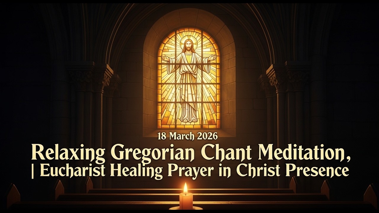 18 March 2026 | Relaxing Gregorian Chant Meditation | Eucharist Healing Prayer in Christ Presence
