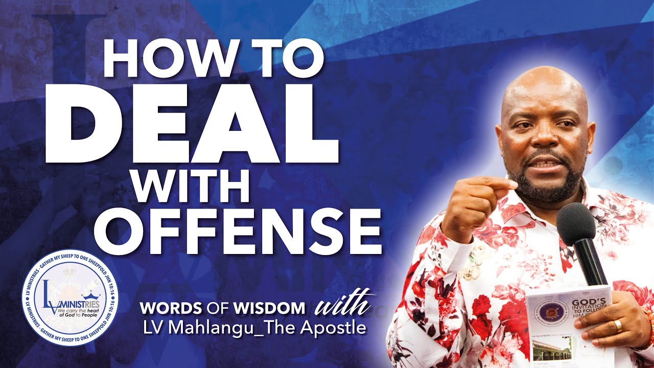Word of wisdom: How to deal with offense | Apostle LV Mahlangu