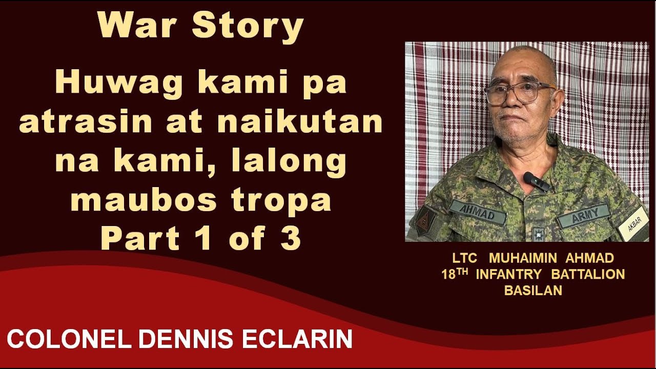War Story: Huwag kami pa atrasin at naikutan na kami, lalong maubos ang tropa (LTC  Muhaimin Ahmad)