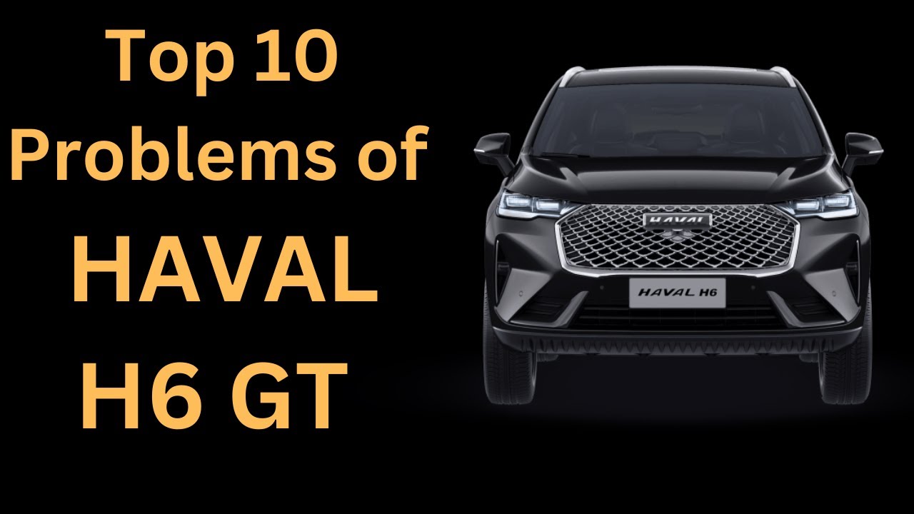 Top 10 Problems of HAVAL H6 GT