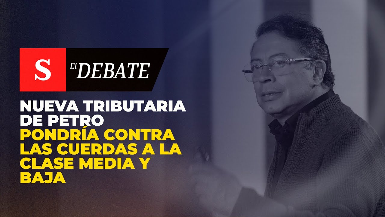 Nueva tributaria de Petro pondría CONTRA LAS CUERDAS a la clase media y baja | El Debate
