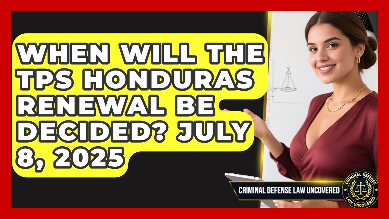 When Will the TPS Honduras Renewal Be Decided? July 8, 2025 | Criminal Defense Law Uncovered News