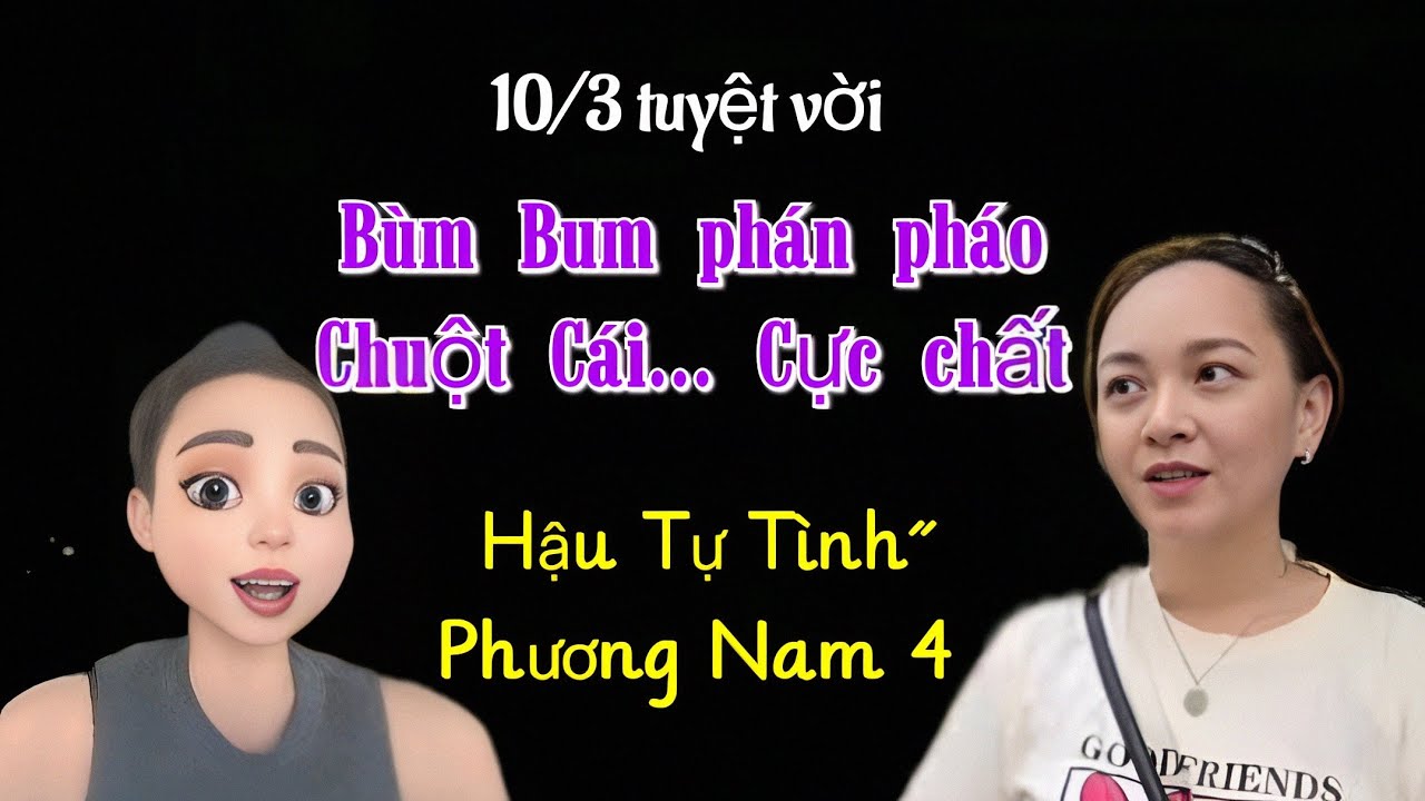 Vui vui... Bùm Bum phảnpháo BíchThâm... hậu Tự Tình Phương Nam 4