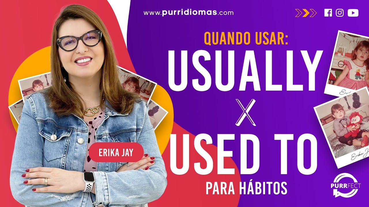 A diferen&ccedil;a de USED TO e USUALLY na pr&aacute;tica - Dica de Ingl&ecirc;s by &Eacute;rika Jay