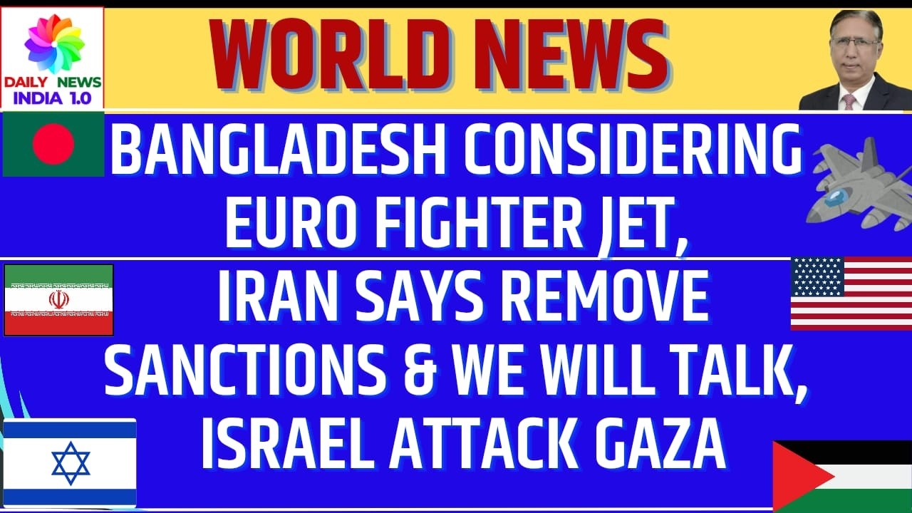 Bangladesh Considering Euro Fighter Jet,Iran Says Remove Sanctions & We will Talk,Israel Attack Gaza
