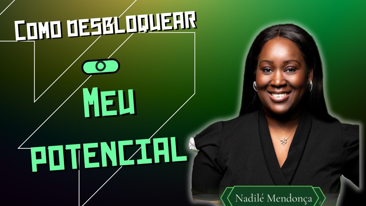 Como Desbloquear O Meu Potencial (Nadilé Mendonça)