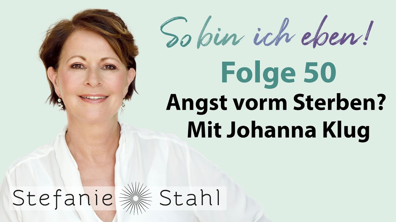 Warum haben wir Angst vor dem Sterben? Mit Johanna Klug | Stefanie Stahl #50 | So bin ich eben