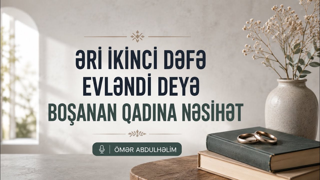 Əri ikinci Dəfə Evlendi deyə Boşanan Müsəlman Qadına Nəsihət - Ömər AbdulHəlim