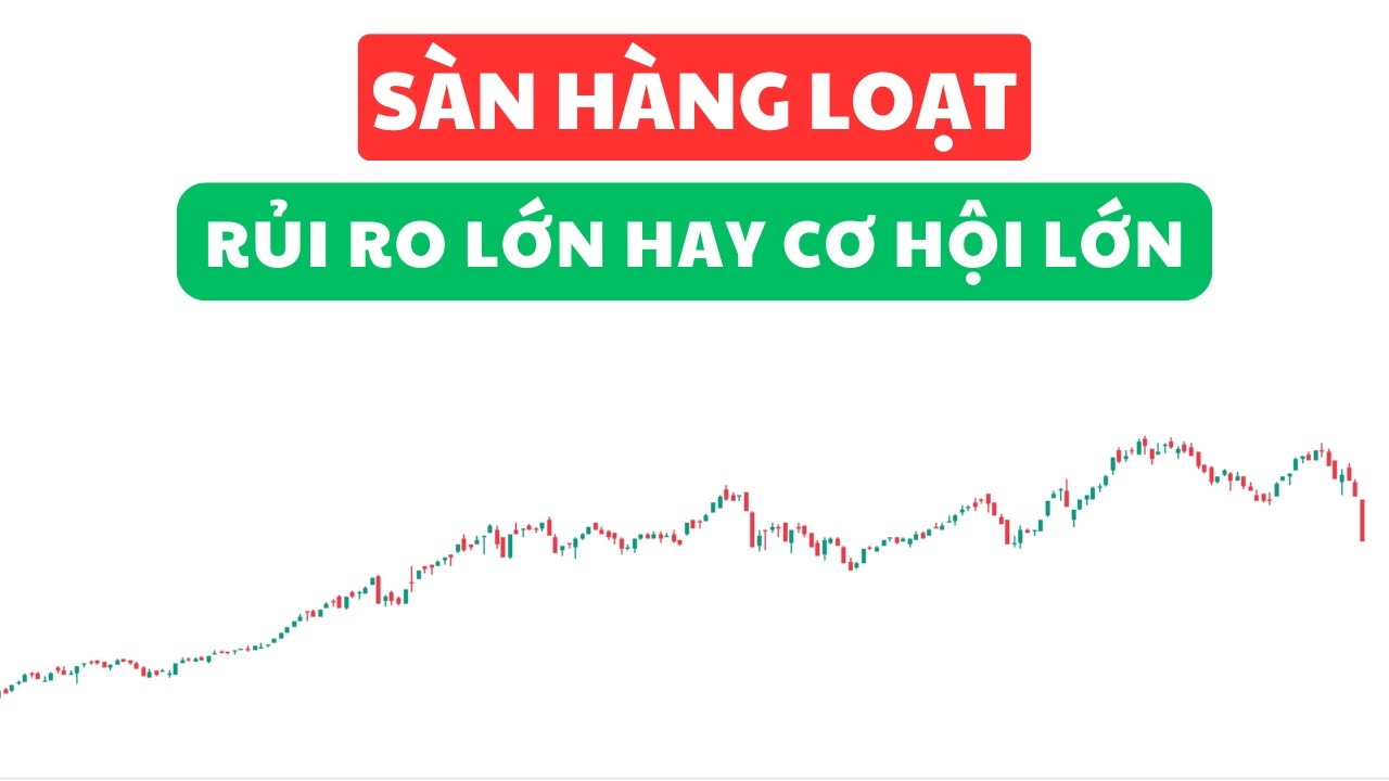 SÀN HÀNG LOẠT - RỦI RO LỚN HAY CƠ HỘI LỚN???