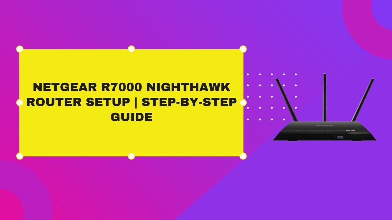 NETGEAR R7000 Nighthawk Router Setup | Step-by-Step Guide