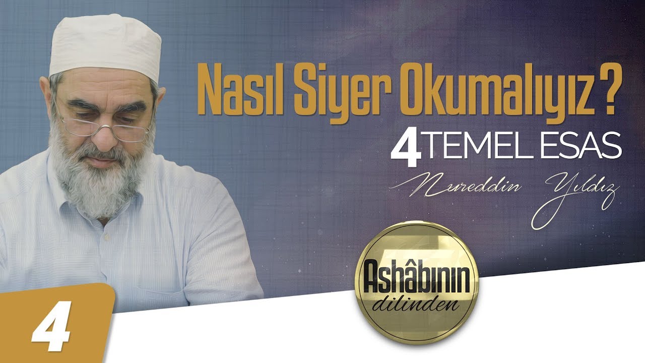 NASIL SİYER OKUMALIYIZ? (4 Temel Esas) [ Ashâbının Dilinden | Nureddin Yıldız ] | 4. Bölüm