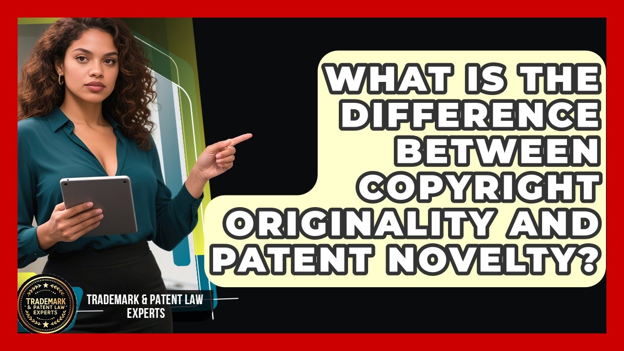What Is The Difference Between Copyright Originality And Patent Novelty?
