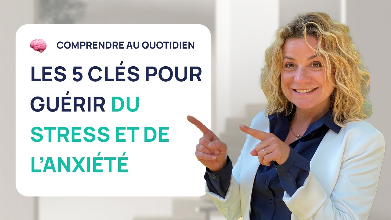 5 CLÉS POUR GUÉRIR DU STRESS ET DE L'ANXIÉTÉ