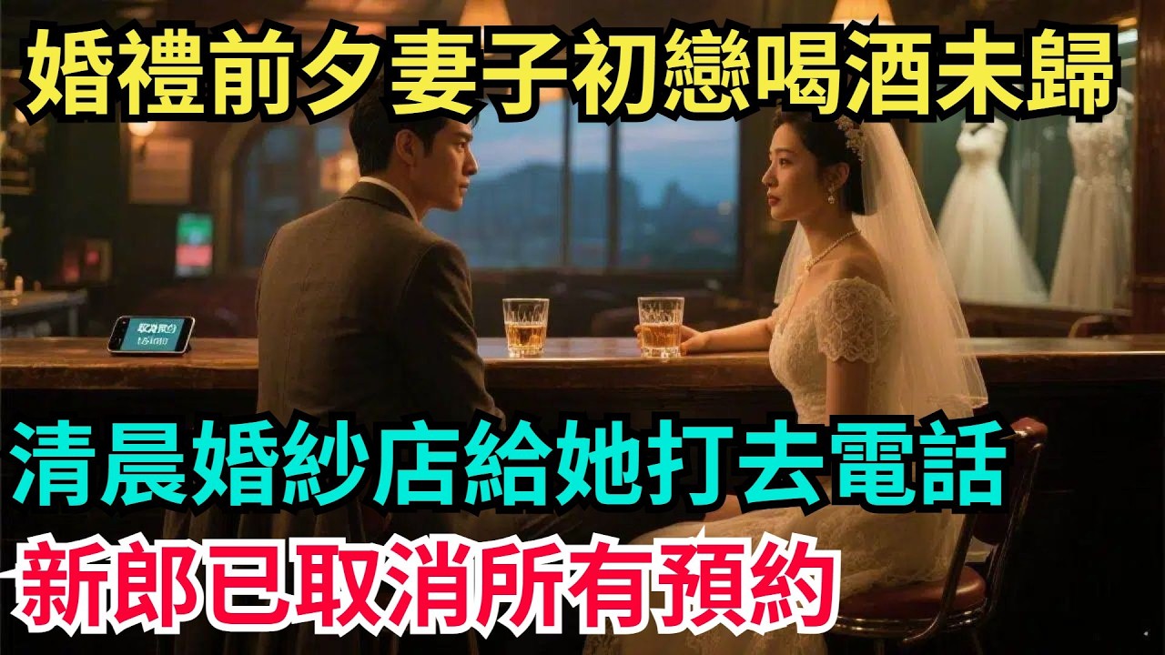 婚禮前夕妻子陪初戀喝酒未歸，清晨婚紗店給她打去電話：新郎已取消所有預約【阿文情感】#男頻小說#故事#情感#都市#小說#爽文