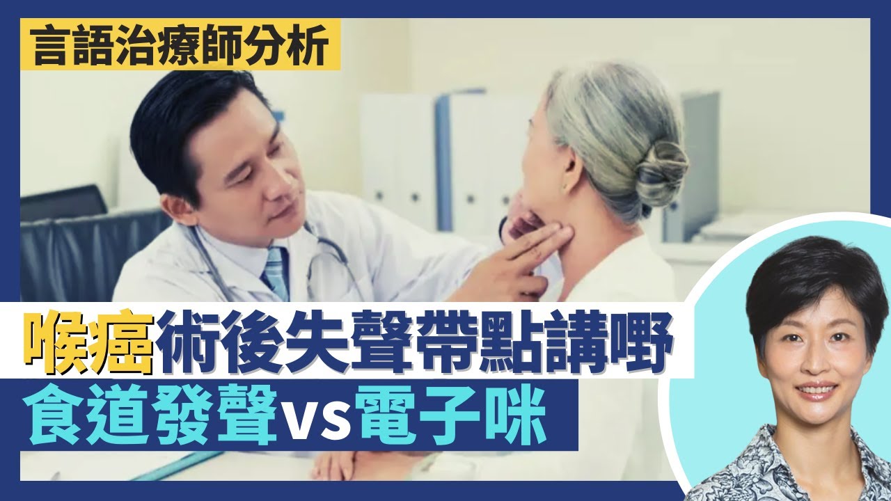 咽喉癌與發聲輔助｜喉癌手術後失聲！聲帶移除仲講到嘢？聲瓣食道發聲vs電子咪！｜王建芳醫生 言語治療師龔頌欣｜人類健康研究所
