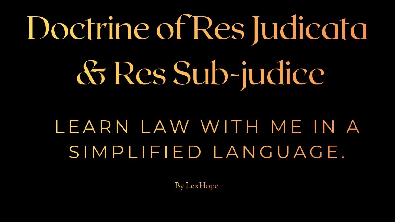 Res Judicata  & Res Sub Judice (Section 10 & Section 11) of CPC, 1908