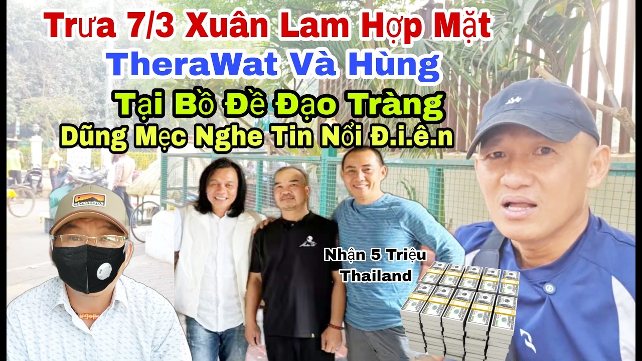 Trưa 7/3 Lam Rặp Therawat Hùng Tại Bồ Đề Đạo Tràng Nhận 5Tr Thailand Dũng Mẹc Nghe Tin Nổi Đ.i.ê.n
