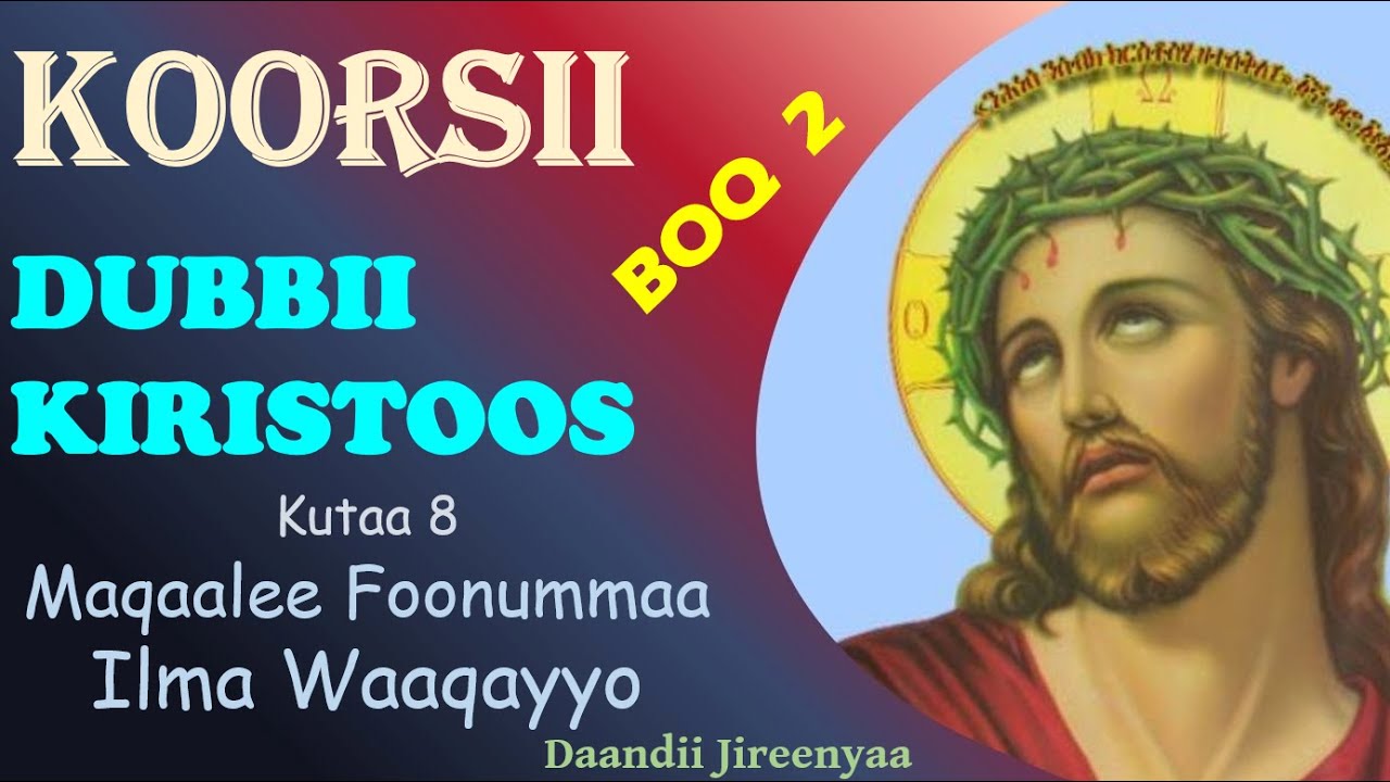 Maqaalee Foonummaa Ilma Waaqayyo Dubbii Kiristoos Boq 2 Kutaa 8