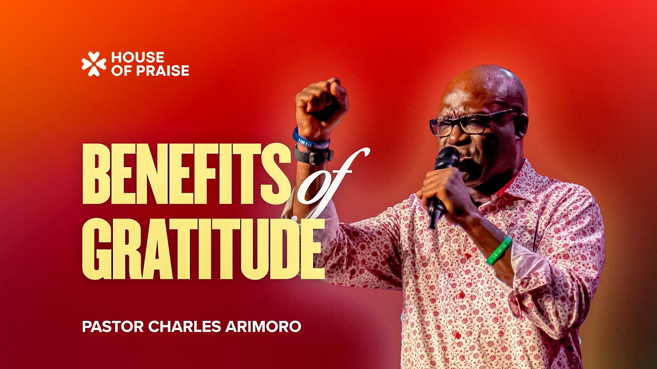 Benefits of Gratitude | Pastor Charles Arimoro | House Of Praise