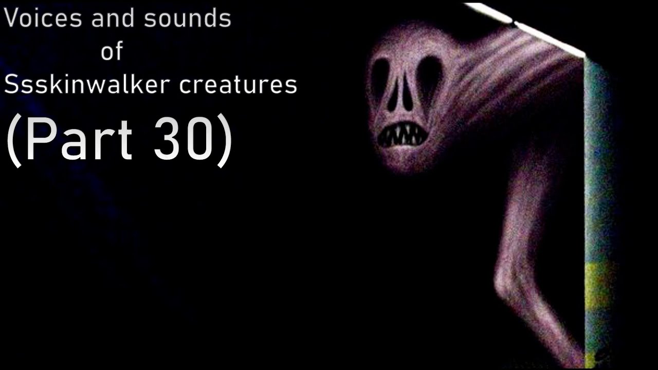 Voices and sounds of Ssskinwalker creatures (Part 30)