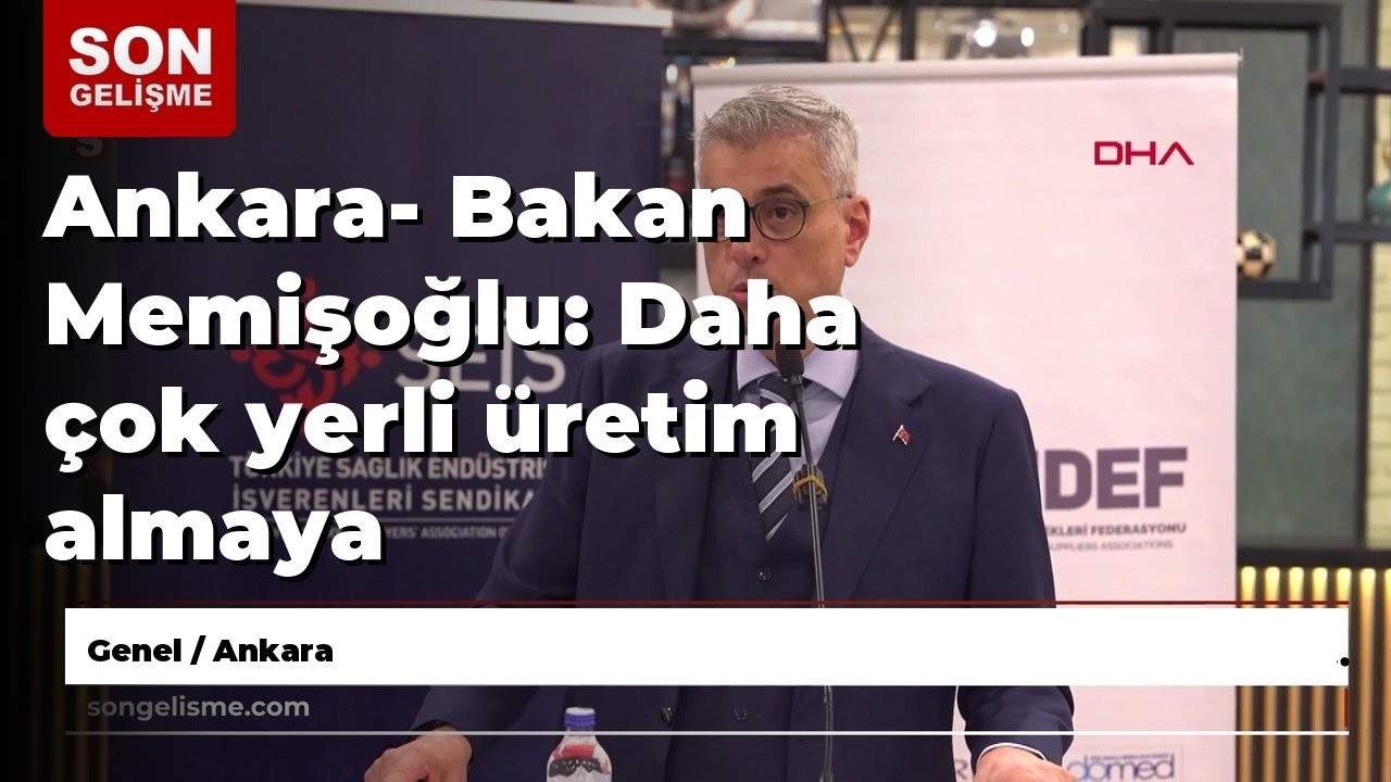 Ankara- Bakan Memişoğlu: Daha çok yerli üretim almaya çalışacağız