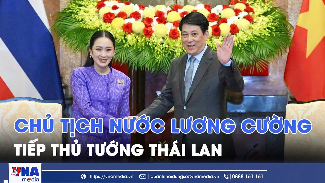 Chủ tịch nước Lương Cường tiếp Thủ tướng Thái Lan Paetongtarn Shinawatra - VNA