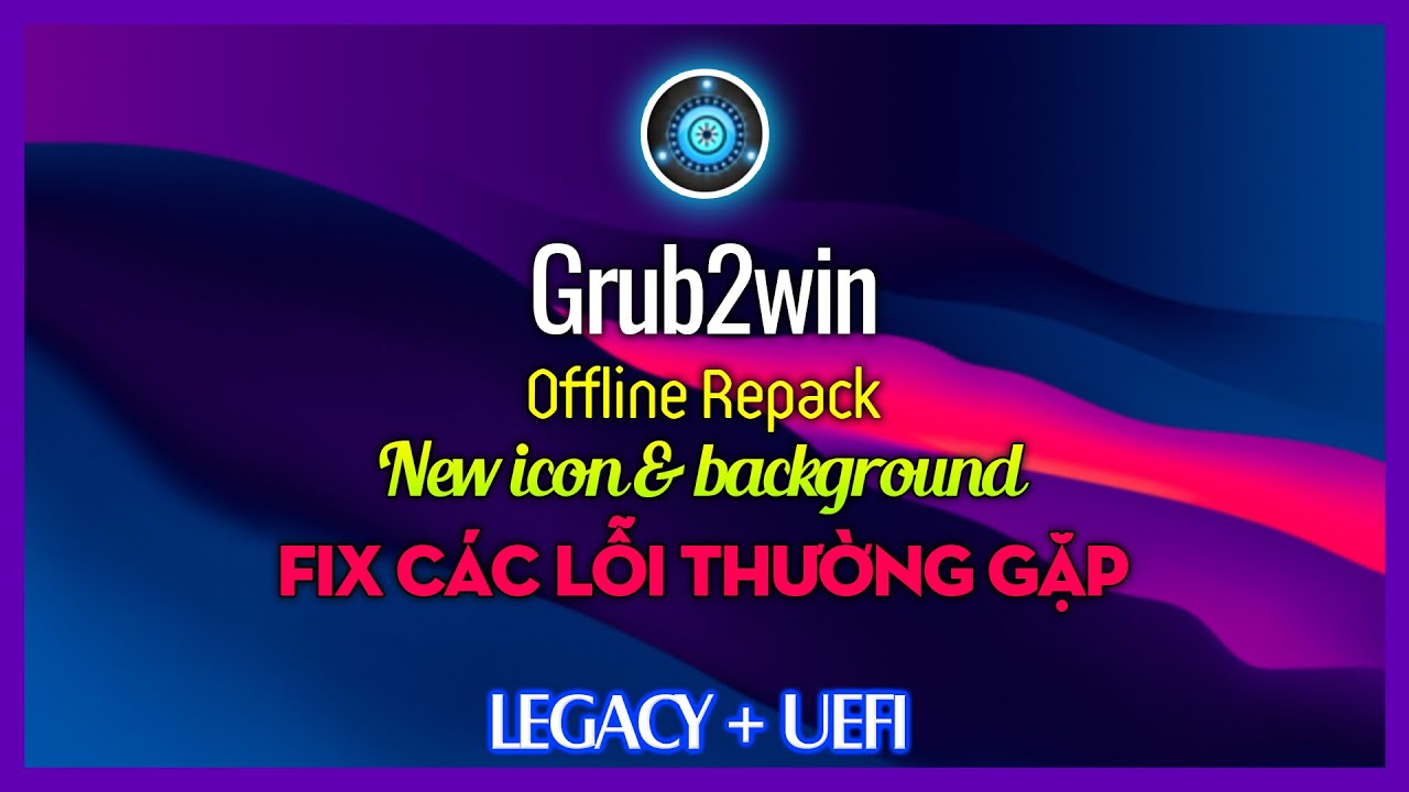 GRUB2WIN OFFLINE REPACK | OFFLINE 100% - TH&Ecirc;M V&Agrave; THAY ĐỔI MỘT SỐ ICON V&Agrave; BG | FIX C&Aacute;C LỖI THƯỜNG GẶP