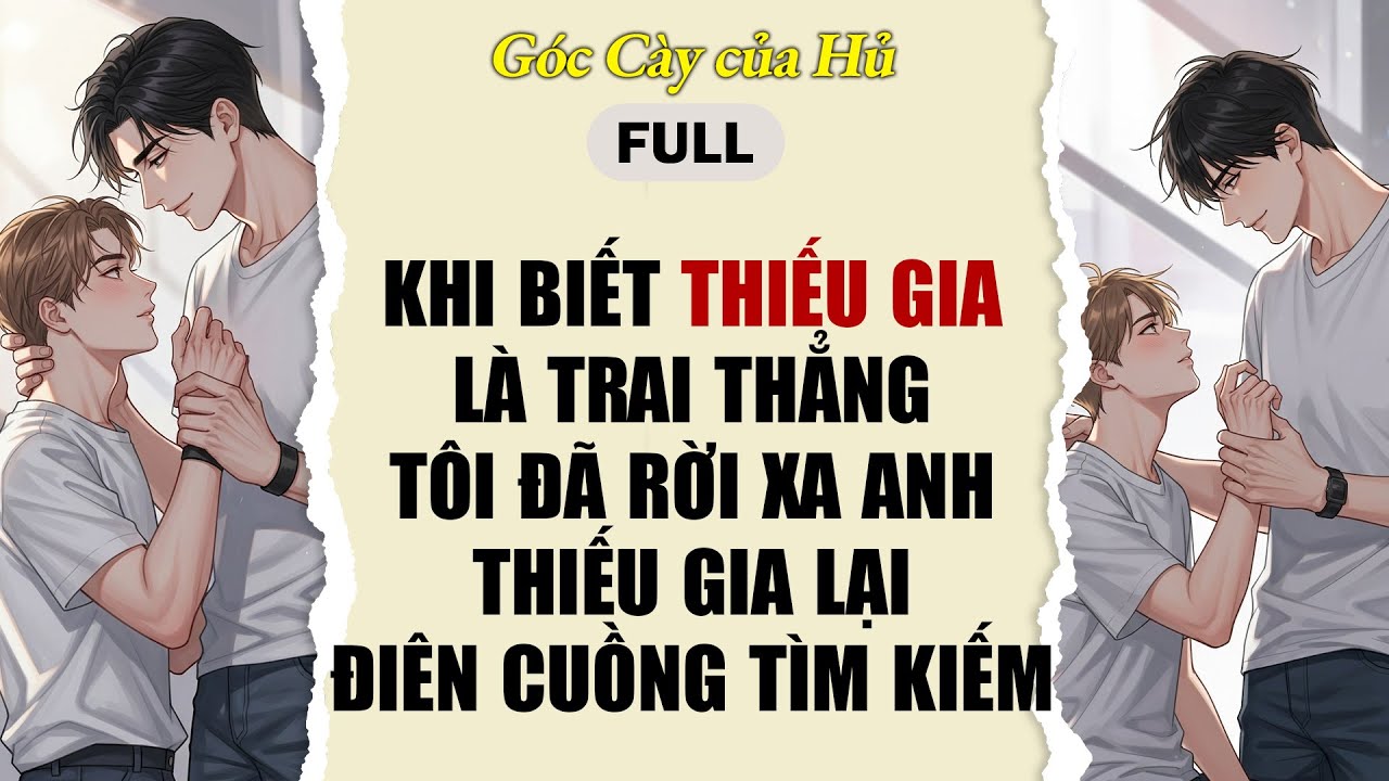 TRUYỆN BOY LOVE | KHI BIẾT THIẾU GIA LÀ TRAI THẲNG TÔI ĐÃ RỜI XA A, THIẾU GIA LẠI ĐIÊN CUỒNG TÌM