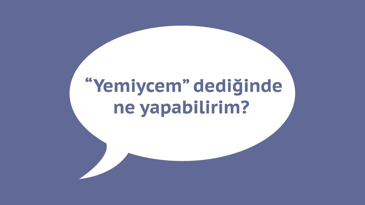 “Yemiycem” dediğinde ne yapabilirim?