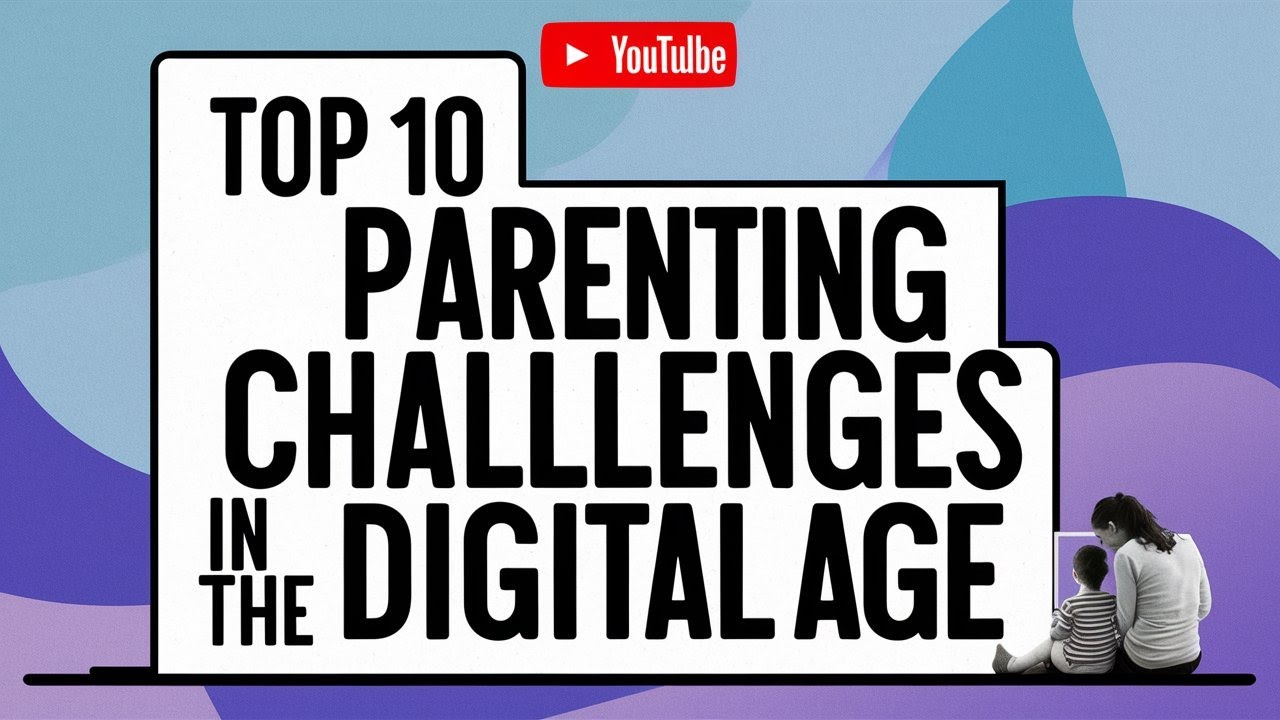 Top 10 Parenting Challenges in the Digital Age